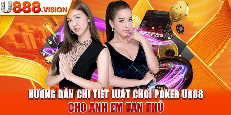 Hướng dẫn chi tiết luật chơi Poker U888 cho anh em tân thủ
